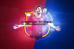 问鼎娱乐-欧洲足坛财务风波再起，巴萨、切尔西等豪门遭罚 南美解放者杯新月队意外折戟