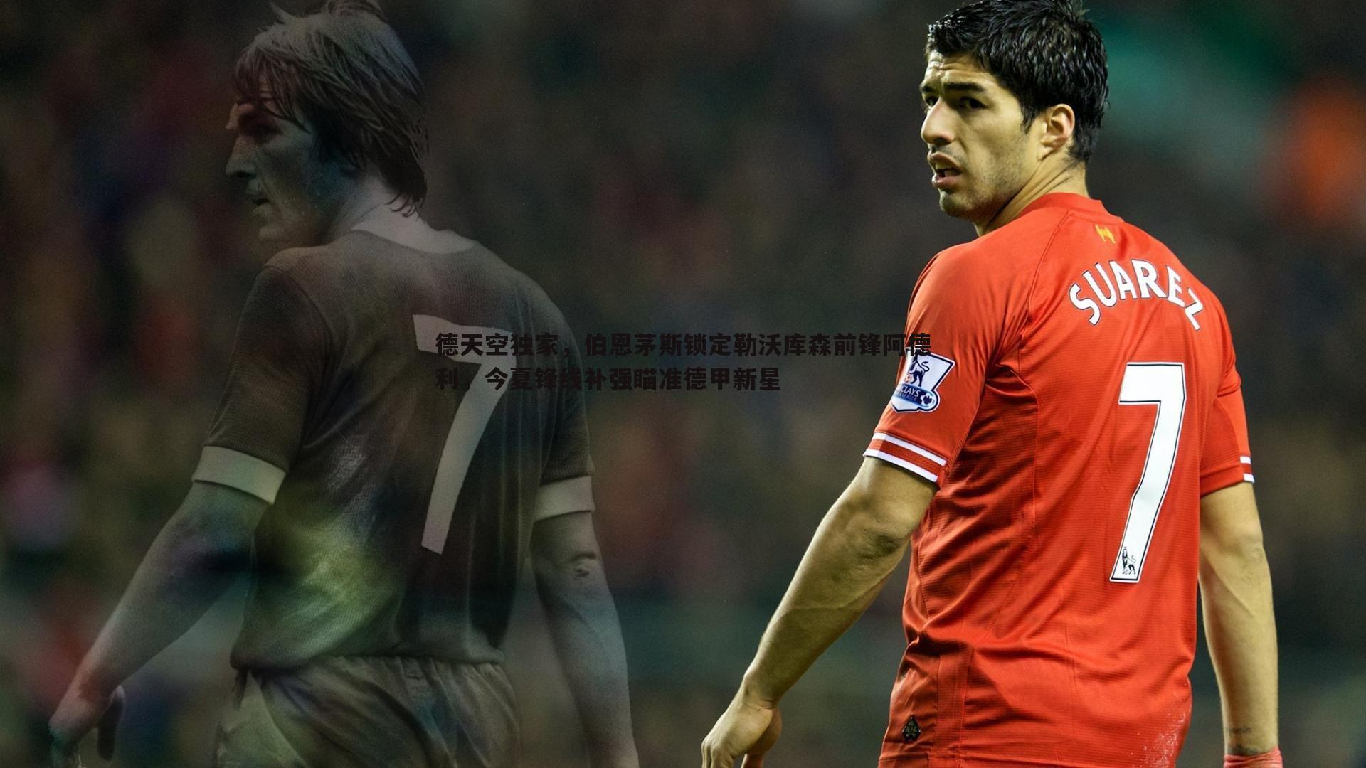 德天空独家,伯恩茅斯锁定勒沃库森前锋阿德利,今夏锋线补强瞄准德甲新星