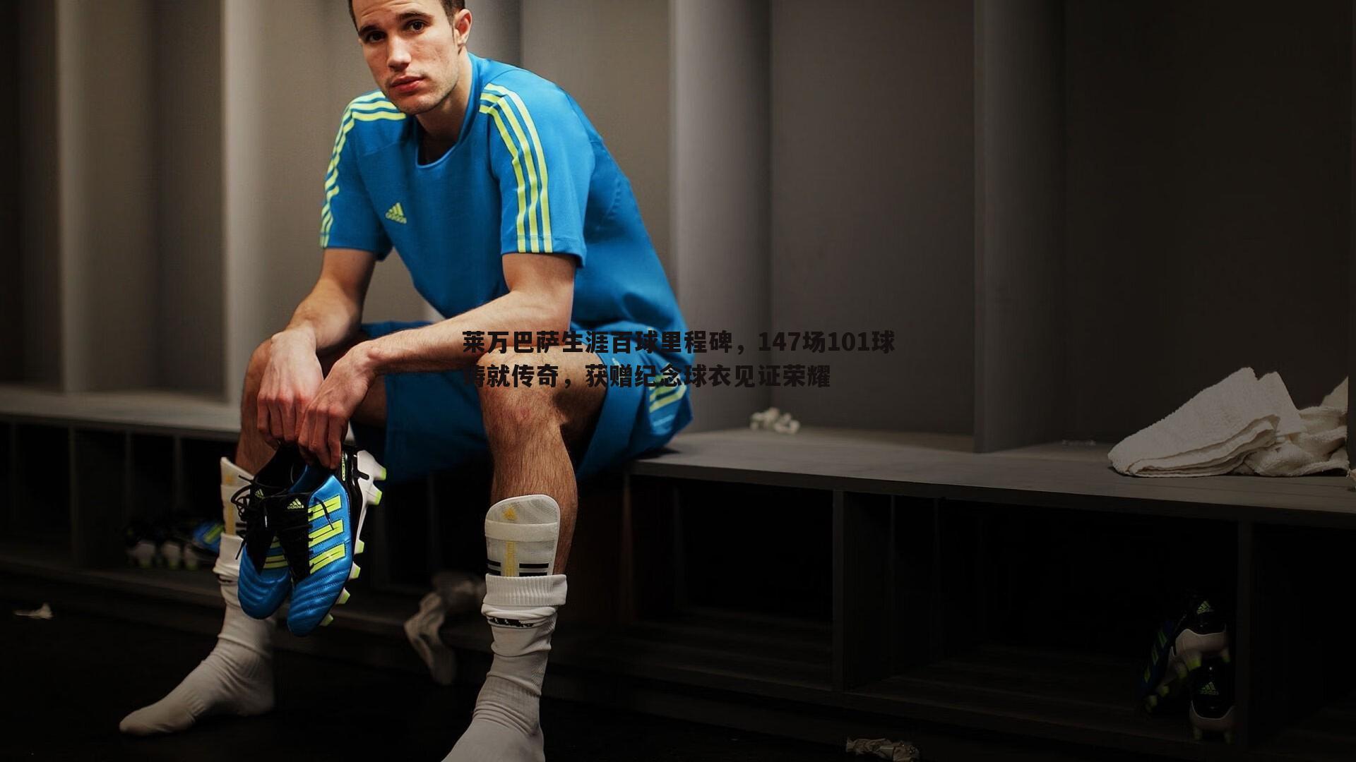 莱万巴萨生涯百球里程碑,147场101球铸就传奇,获赠纪念球衣见证荣耀