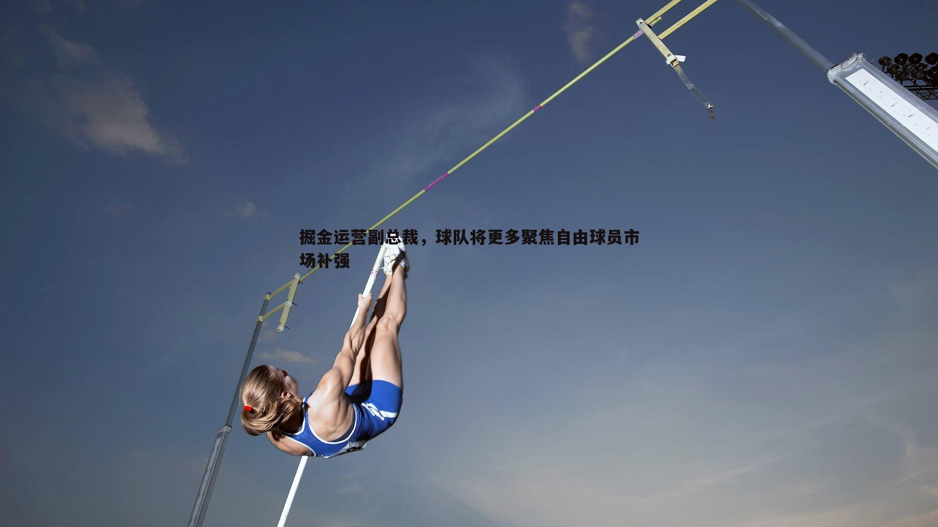 掘金运营副总裁，球队将更多聚焦自由球员市场补强