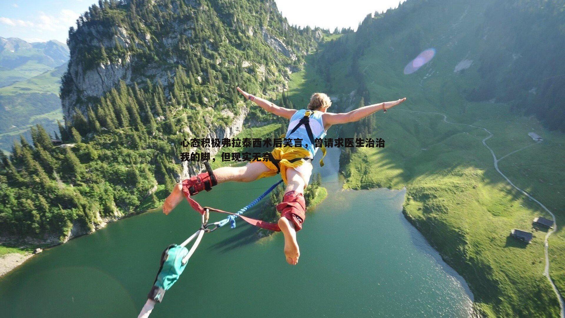 心态积极弗拉泰西术后笑言，曾请求医生治治我的脚，但现实无奈