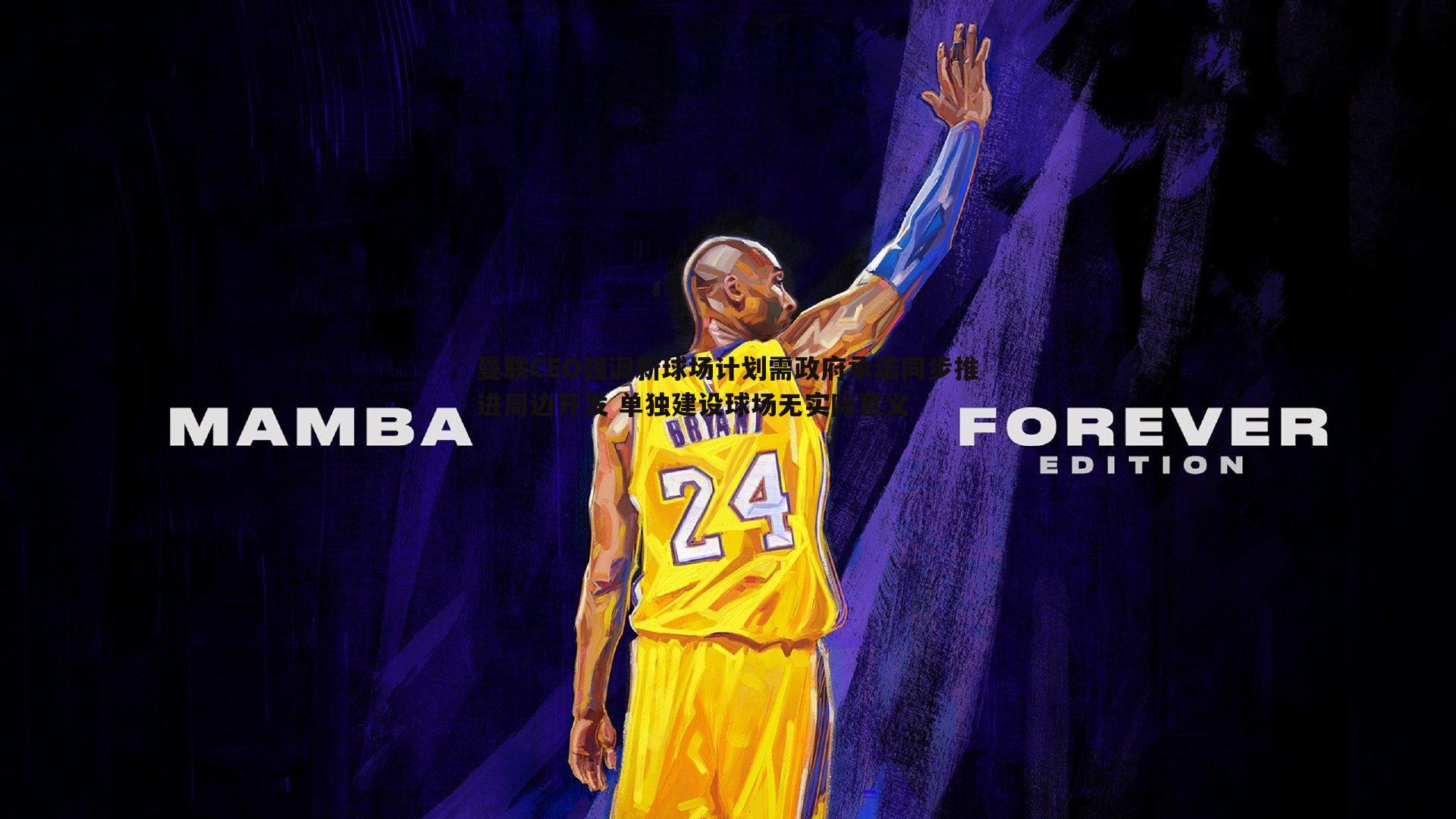 曼联CEO强调新球场计划需政府承诺同步推进周边开发 单独建设球场无实际意义